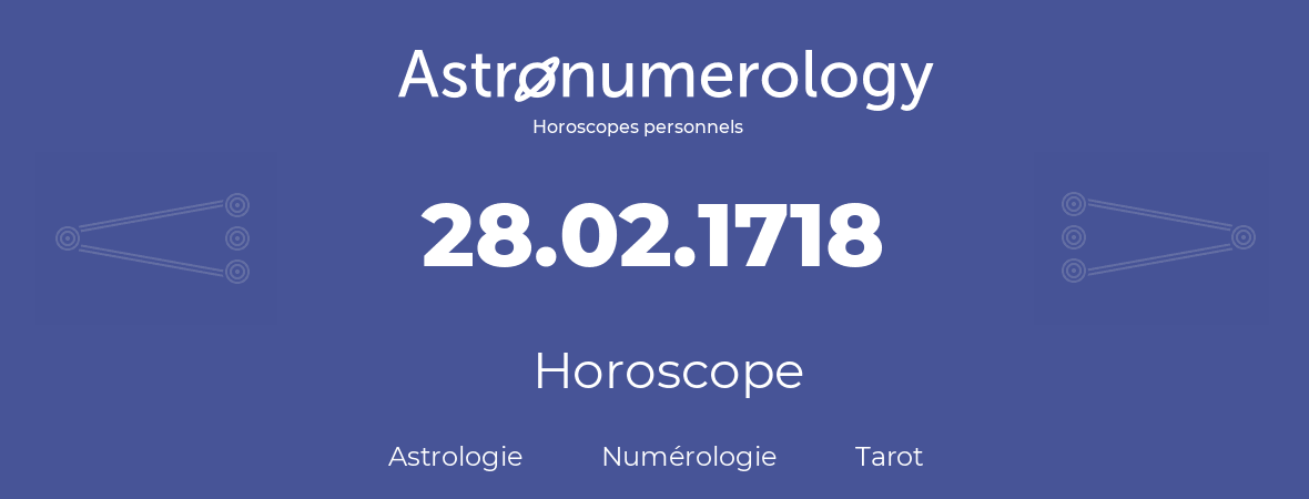 Horoscope pour anniversaire (jour de naissance): 28.02.1718 (28 Février 1718)