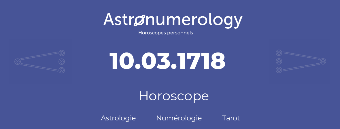 Horoscope pour anniversaire (jour de naissance): 10.03.1718 (10 Mars 1718)