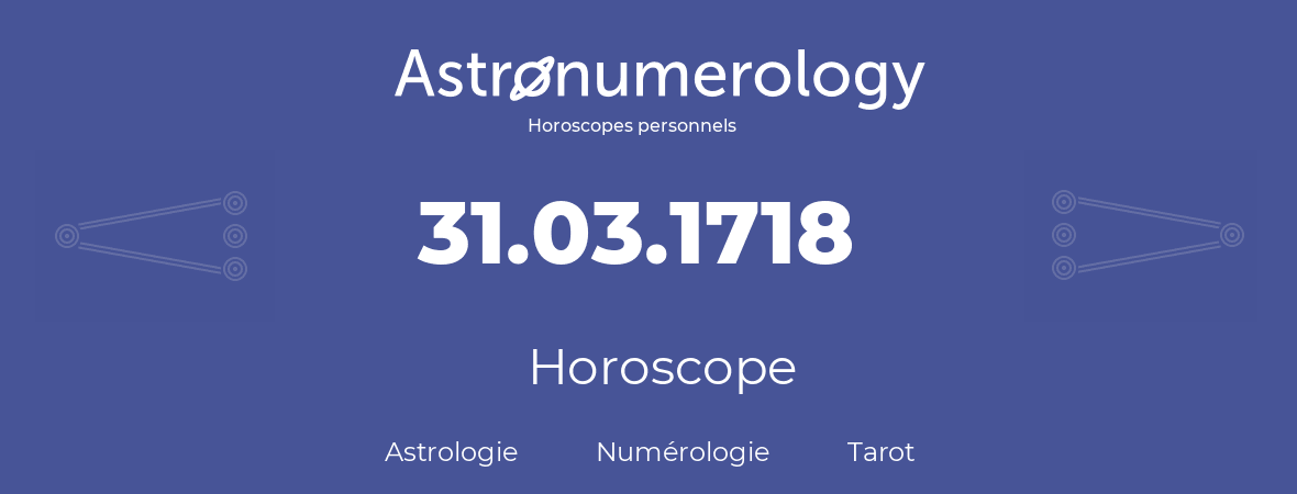 Horoscope pour anniversaire (jour de naissance): 31.03.1718 (31 Mars 1718)