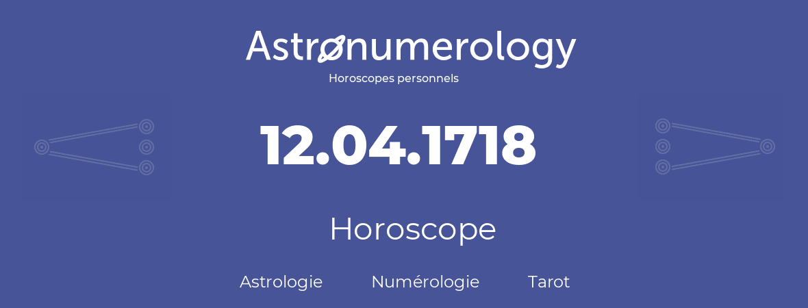 Horoscope pour anniversaire (jour de naissance): 12.04.1718 (12 Avril 1718)