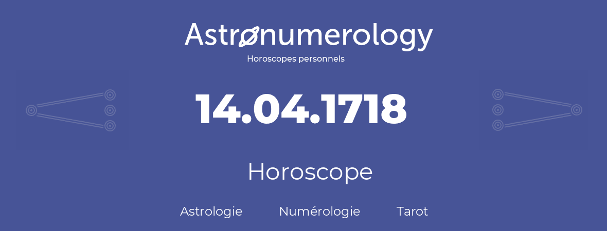 Horoscope pour anniversaire (jour de naissance): 14.04.1718 (14 Avril 1718)