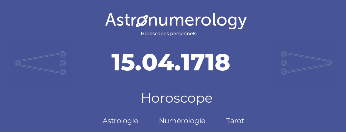 Horoscope pour anniversaire (jour de naissance): 15.04.1718 (15 Avril 1718)