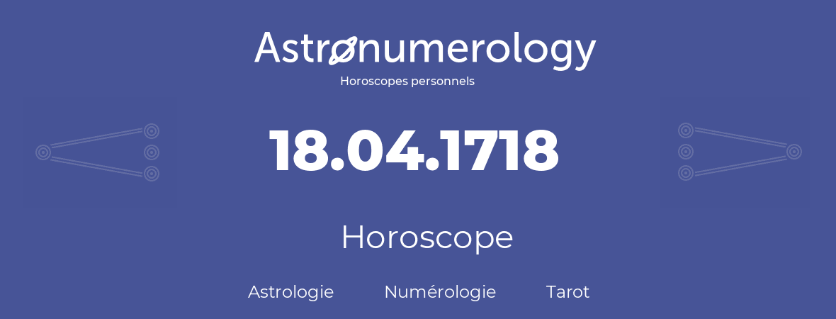 Horoscope pour anniversaire (jour de naissance): 18.04.1718 (18 Avril 1718)