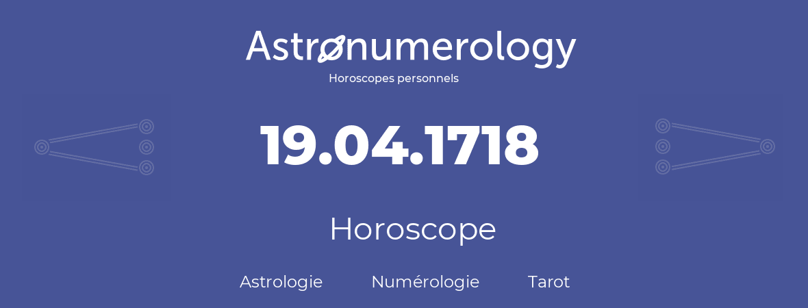 Horoscope pour anniversaire (jour de naissance): 19.04.1718 (19 Avril 1718)