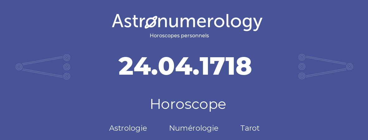 Horoscope pour anniversaire (jour de naissance): 24.04.1718 (24 Avril 1718)