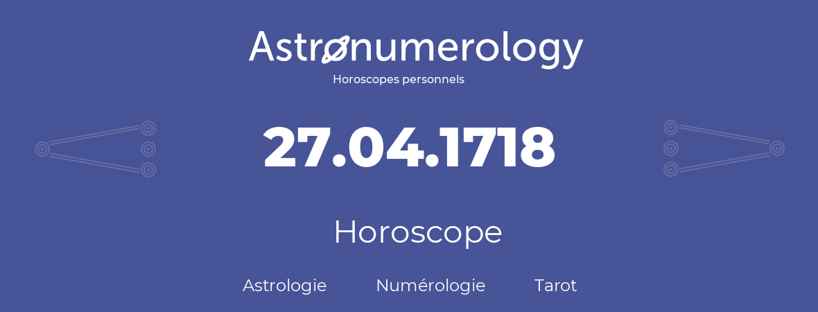 Horoscope pour anniversaire (jour de naissance): 27.04.1718 (27 Avril 1718)