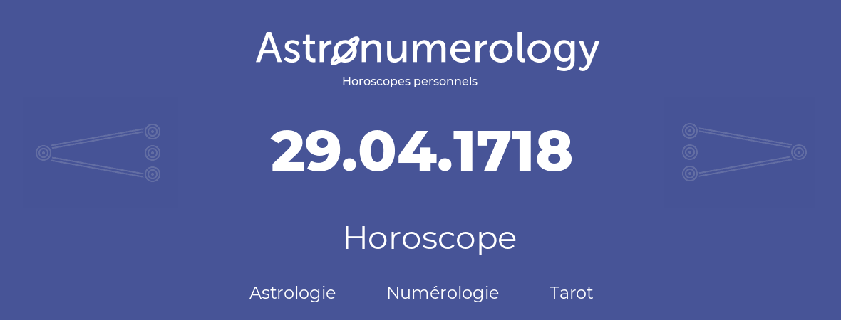 Horoscope pour anniversaire (jour de naissance): 29.04.1718 (29 Avril 1718)