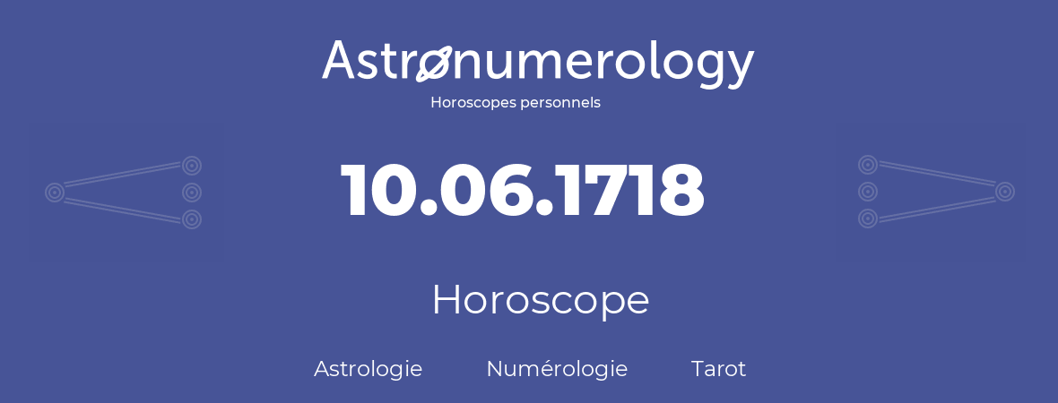 Horoscope pour anniversaire (jour de naissance): 10.06.1718 (10 Juin 1718)