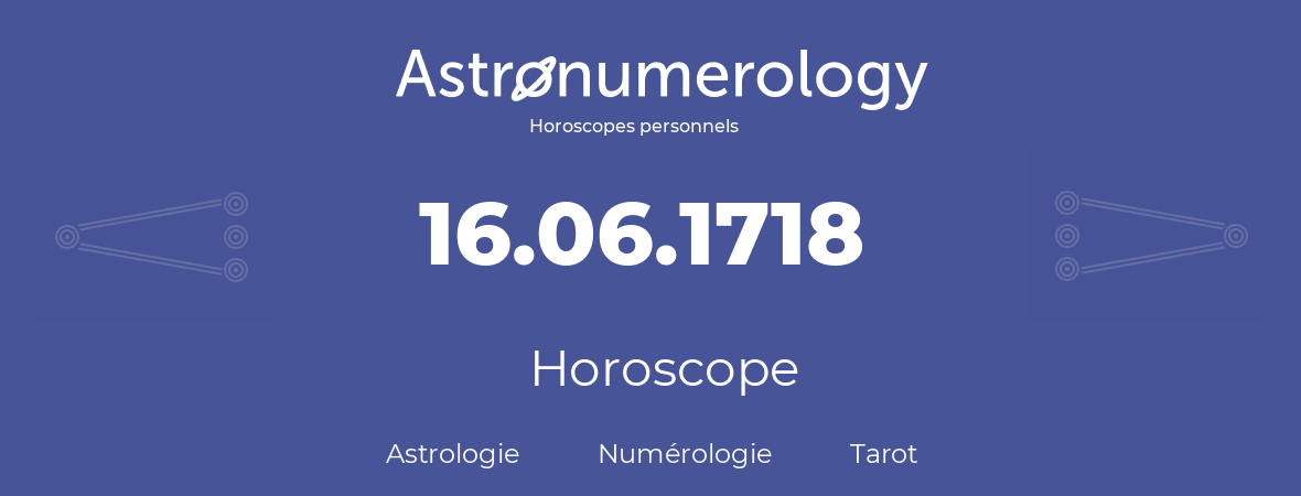 Horoscope pour anniversaire (jour de naissance): 16.06.1718 (16 Juin 1718)