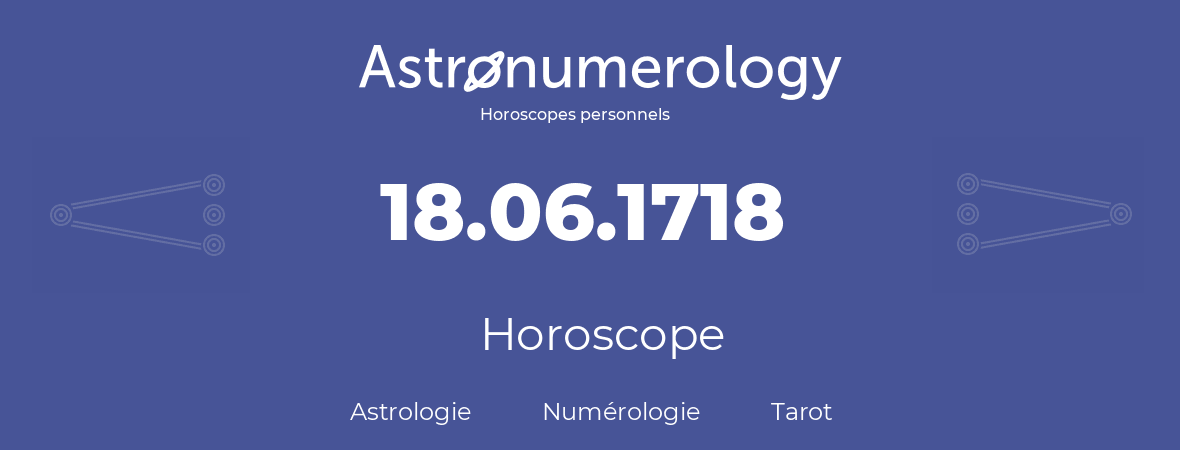 Horoscope pour anniversaire (jour de naissance): 18.06.1718 (18 Juin 1718)