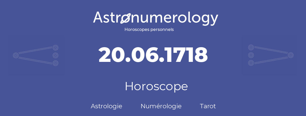 Horoscope pour anniversaire (jour de naissance): 20.06.1718 (20 Juin 1718)