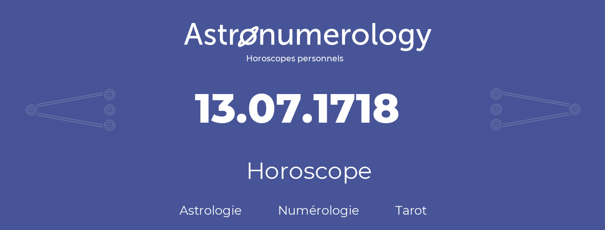 Horoscope pour anniversaire (jour de naissance): 13.07.1718 (13 Juillet 1718)