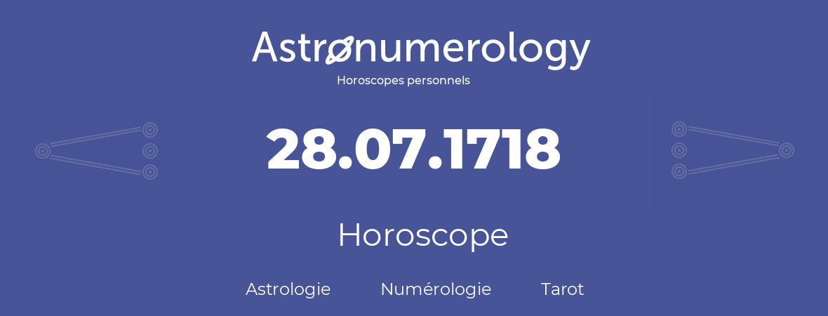 Horoscope pour anniversaire (jour de naissance): 28.07.1718 (28 Juillet 1718)