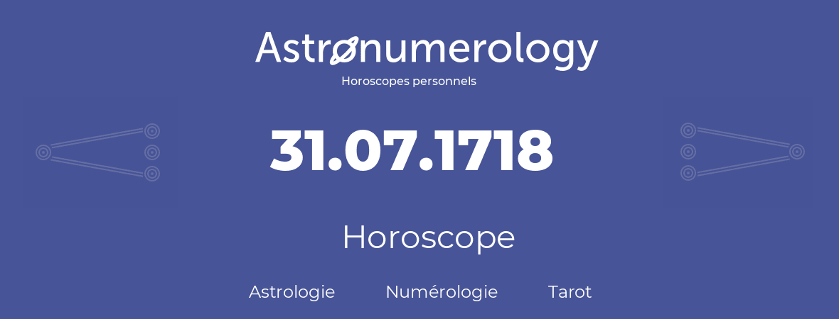 Horoscope pour anniversaire (jour de naissance): 31.07.1718 (31 Juillet 1718)