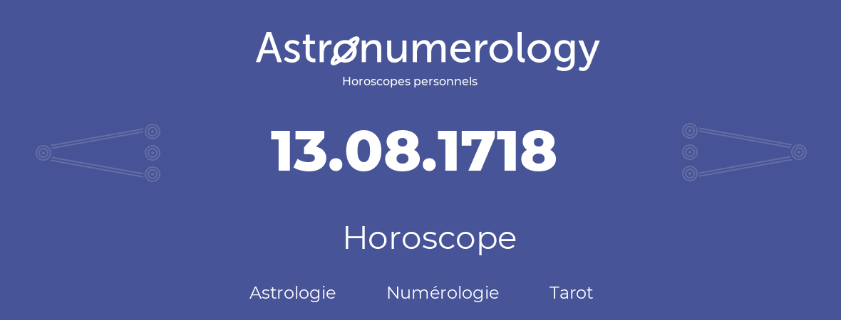 Horoscope pour anniversaire (jour de naissance): 13.08.1718 (13 Août 1718)