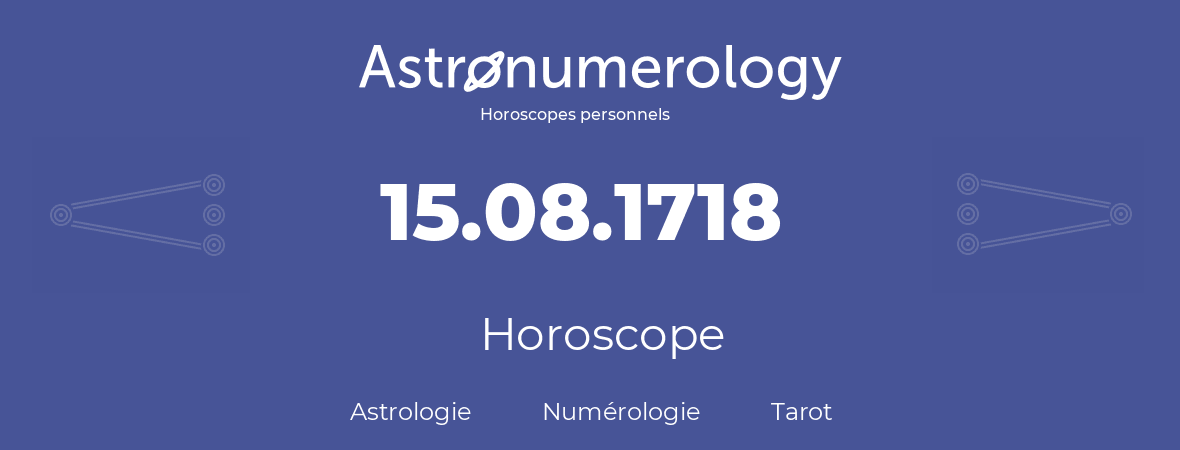 Horoscope pour anniversaire (jour de naissance): 15.08.1718 (15 Août 1718)