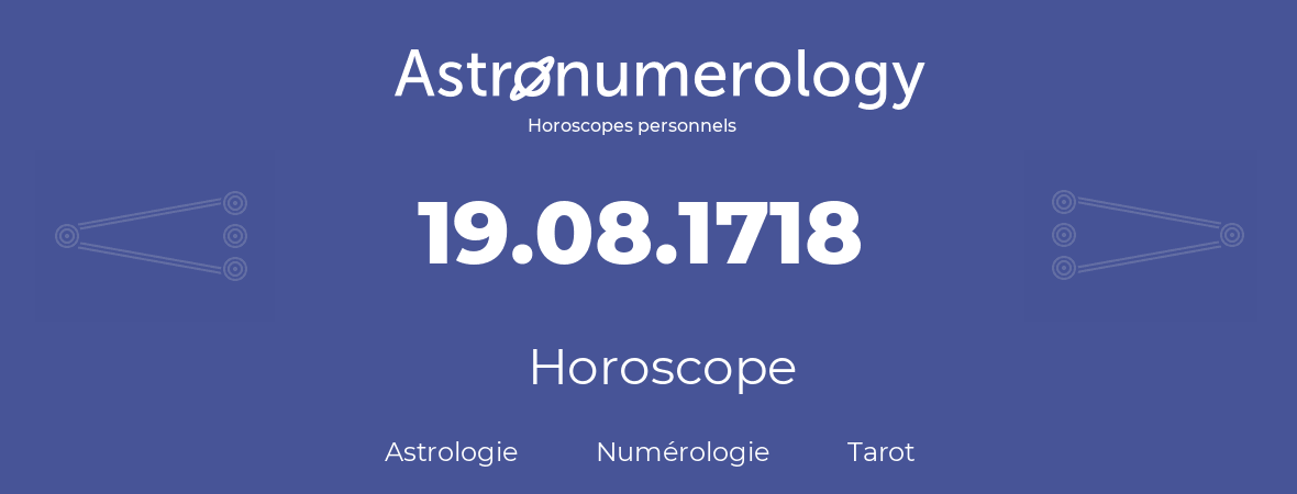 Horoscope pour anniversaire (jour de naissance): 19.08.1718 (19 Août 1718)