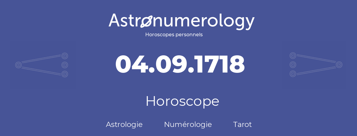 Horoscope pour anniversaire (jour de naissance): 04.09.1718 (04 Septembre 1718)