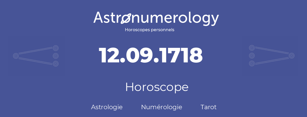 Horoscope pour anniversaire (jour de naissance): 12.09.1718 (12 Septembre 1718)