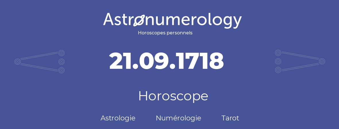 Horoscope pour anniversaire (jour de naissance): 21.09.1718 (21 Septembre 1718)