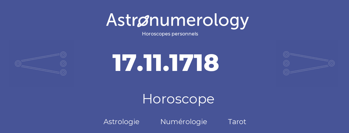 Horoscope pour anniversaire (jour de naissance): 17.11.1718 (17 Novembre 1718)