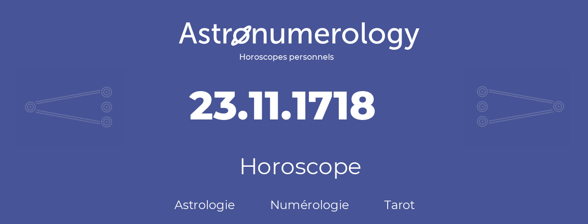 Horoscope pour anniversaire (jour de naissance): 23.11.1718 (23 Novembre 1718)