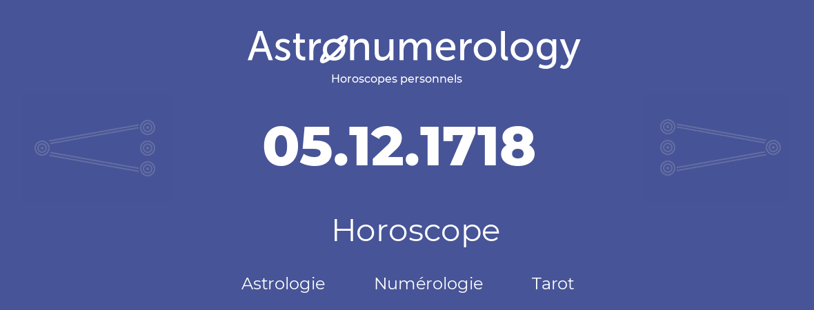 Horoscope pour anniversaire (jour de naissance): 05.12.1718 (5 Décembre 1718)