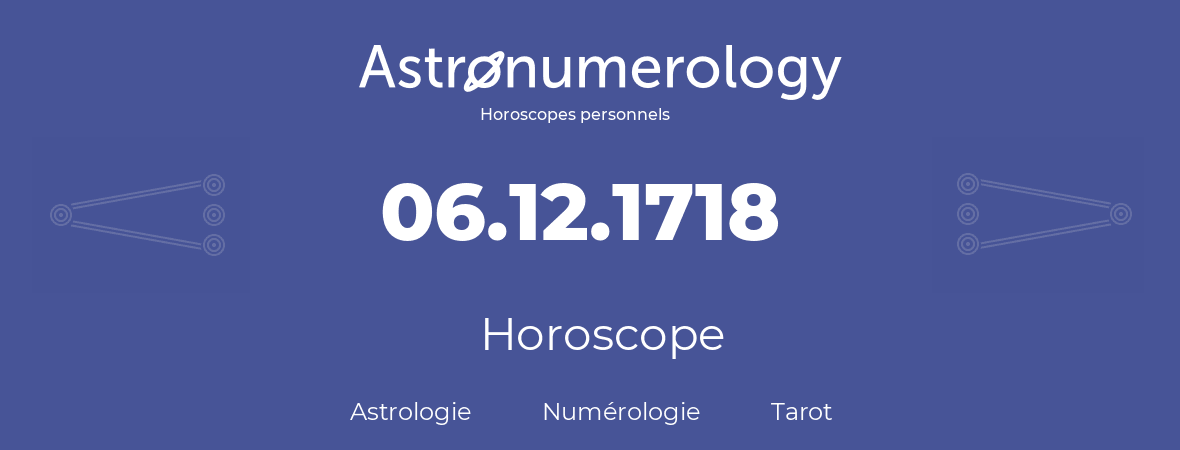 Horoscope pour anniversaire (jour de naissance): 06.12.1718 (06 Décembre 1718)