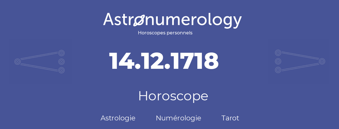 Horoscope pour anniversaire (jour de naissance): 14.12.1718 (14 Décembre 1718)