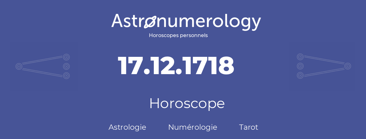 Horoscope pour anniversaire (jour de naissance): 17.12.1718 (17 Décembre 1718)