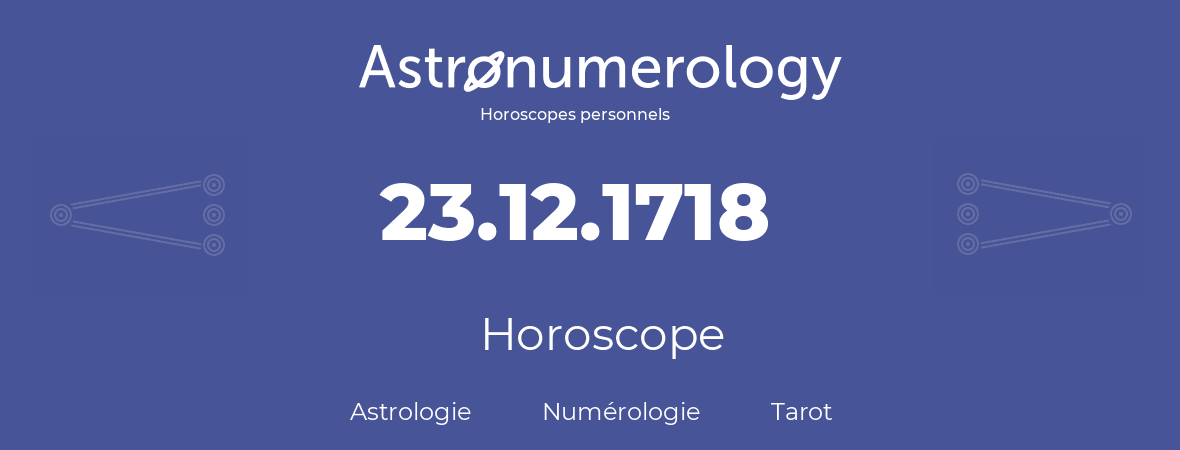 Horoscope pour anniversaire (jour de naissance): 23.12.1718 (23 Décembre 1718)