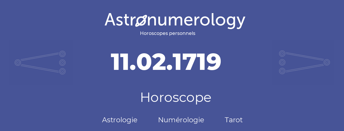 Horoscope pour anniversaire (jour de naissance): 11.02.1719 (11 Février 1719)