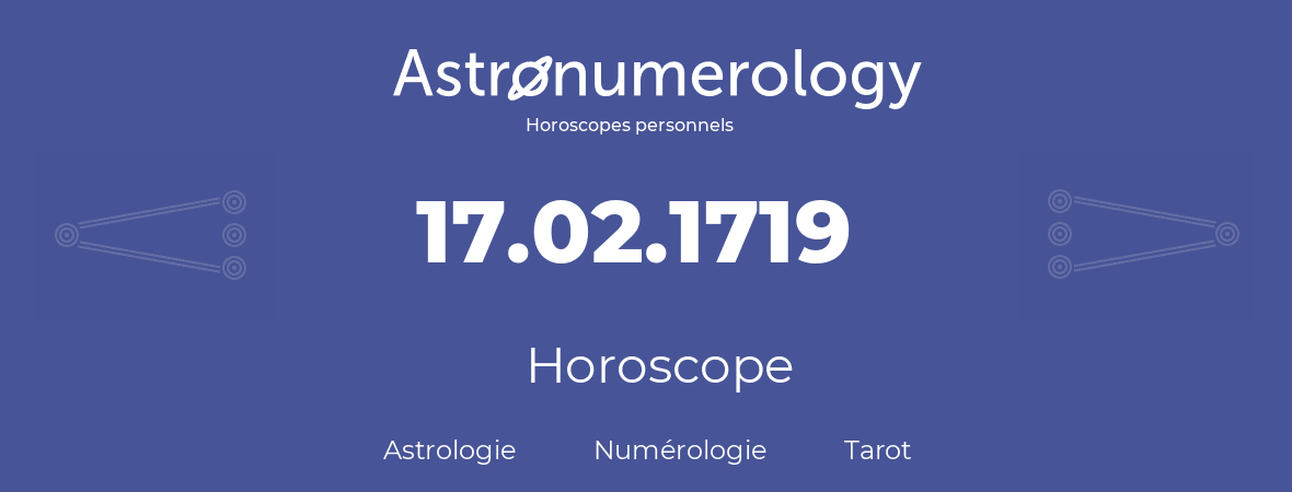 Horoscope pour anniversaire (jour de naissance): 17.02.1719 (17 Février 1719)