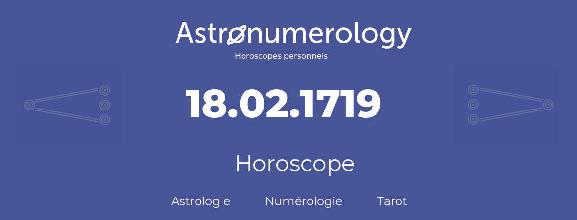 Horoscope pour anniversaire (jour de naissance): 18.02.1719 (18 Février 1719)