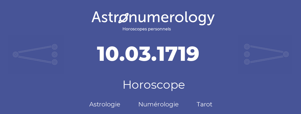Horoscope pour anniversaire (jour de naissance): 10.03.1719 (10 Mars 1719)