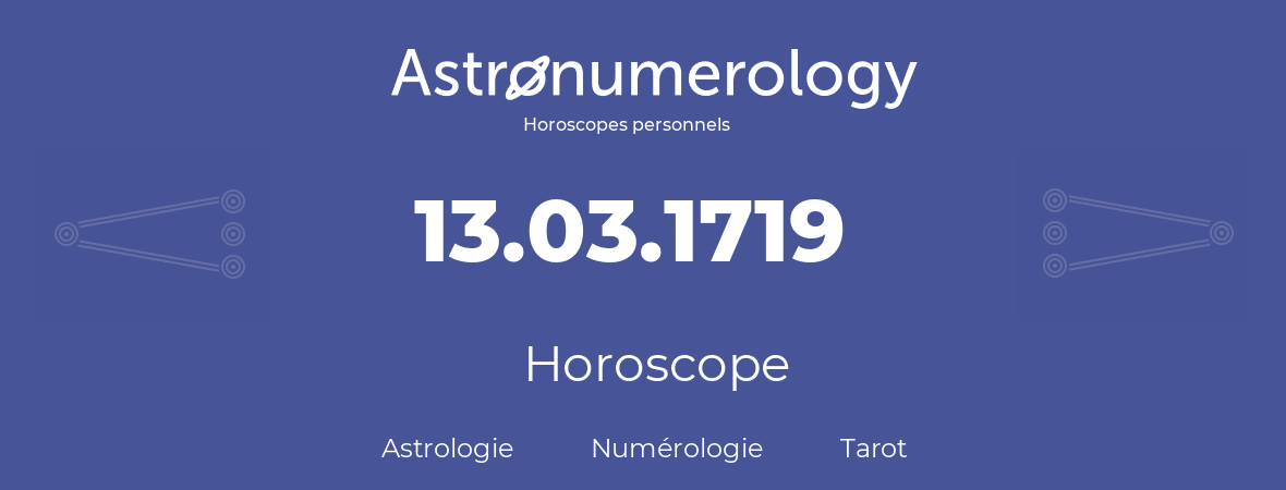 Horoscope pour anniversaire (jour de naissance): 13.03.1719 (13 Mars 1719)