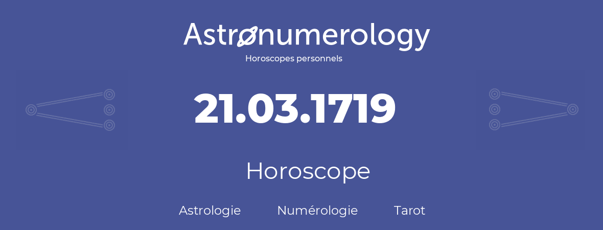 Horoscope pour anniversaire (jour de naissance): 21.03.1719 (21 Mars 1719)