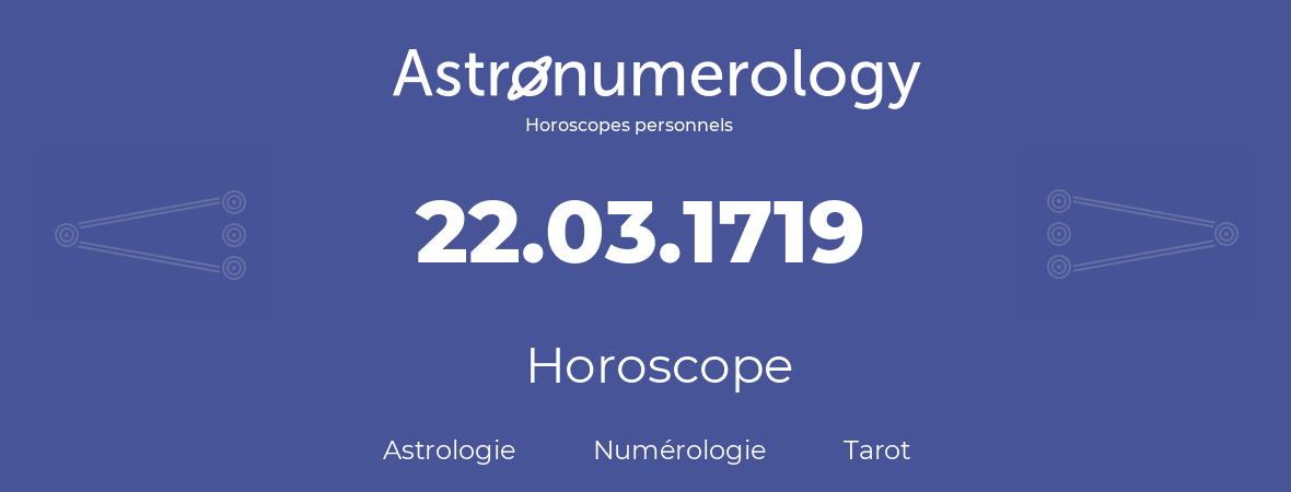 Horoscope pour anniversaire (jour de naissance): 22.03.1719 (22 Mars 1719)