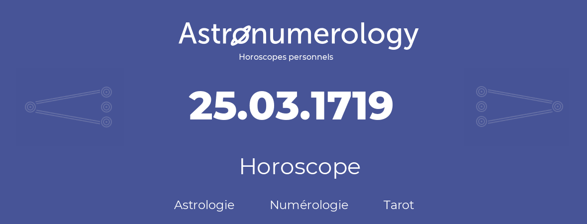 Horoscope pour anniversaire (jour de naissance): 25.03.1719 (25 Mars 1719)