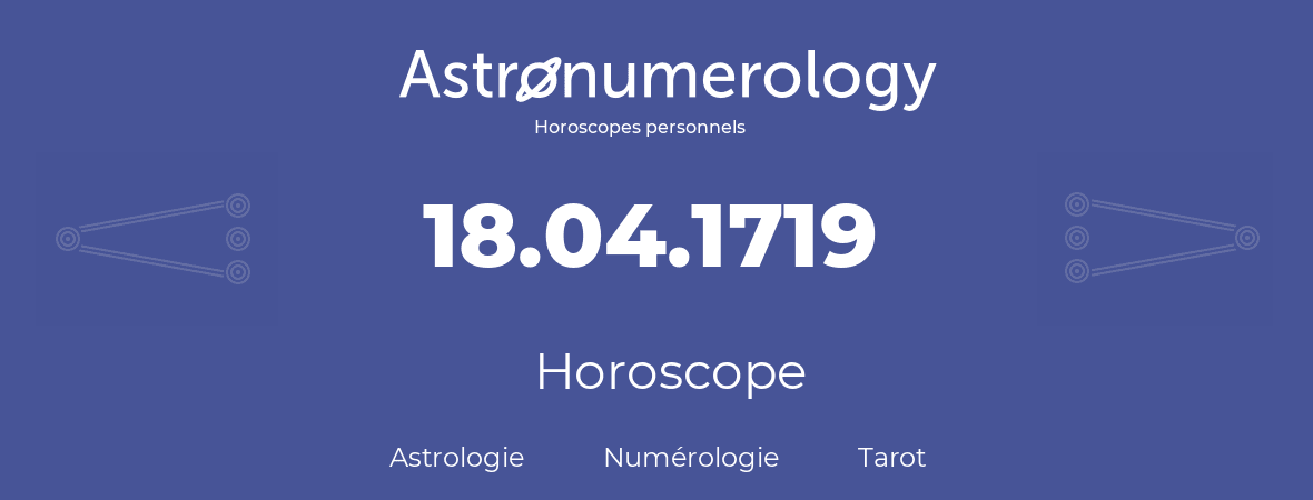 Horoscope pour anniversaire (jour de naissance): 18.04.1719 (18 Avril 1719)