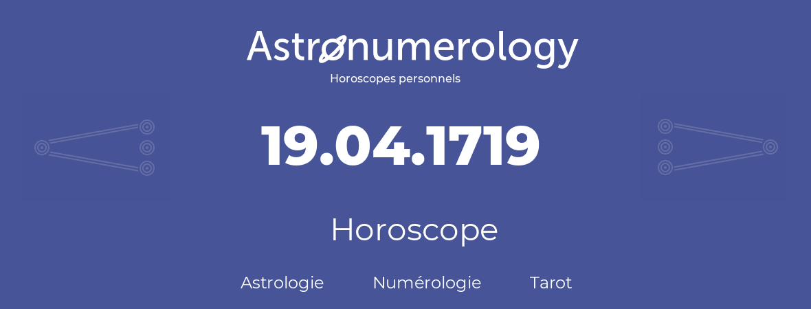 Horoscope pour anniversaire (jour de naissance): 19.04.1719 (19 Avril 1719)