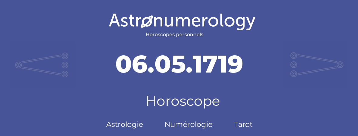 Horoscope pour anniversaire (jour de naissance): 06.05.1719 (06 Mai 1719)