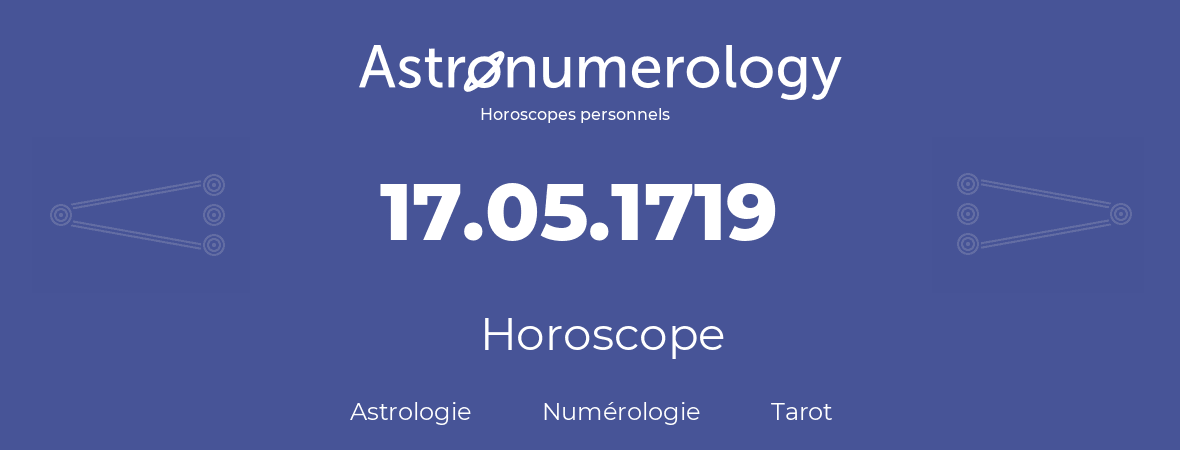Horoscope pour anniversaire (jour de naissance): 17.05.1719 (17 Mai 1719)