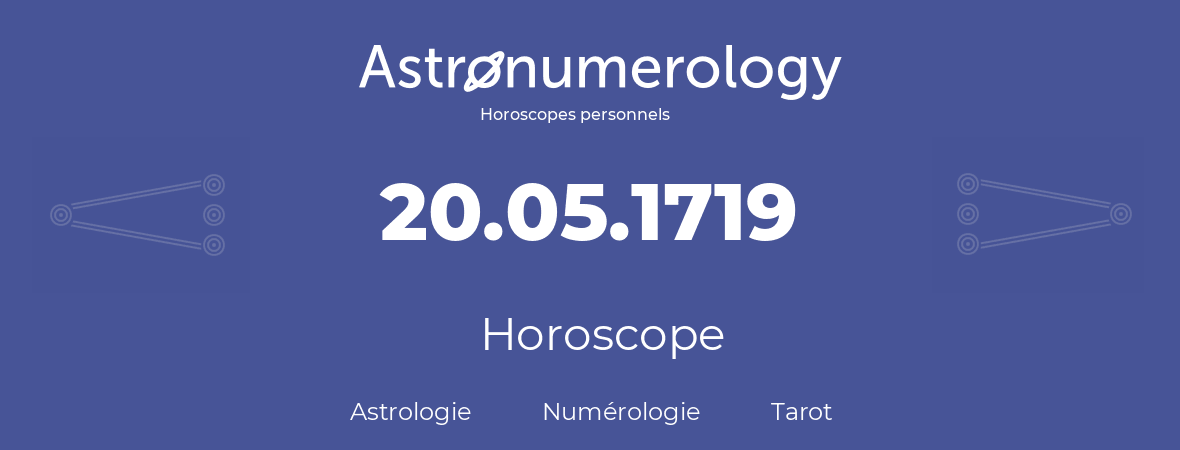 Horoscope pour anniversaire (jour de naissance): 20.05.1719 (20 Mai 1719)