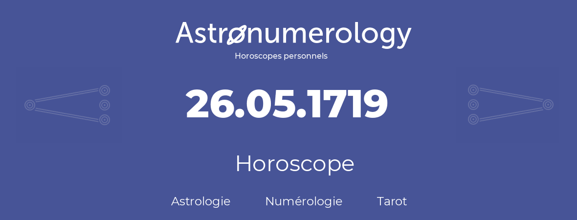 Horoscope pour anniversaire (jour de naissance): 26.05.1719 (26 Mai 1719)