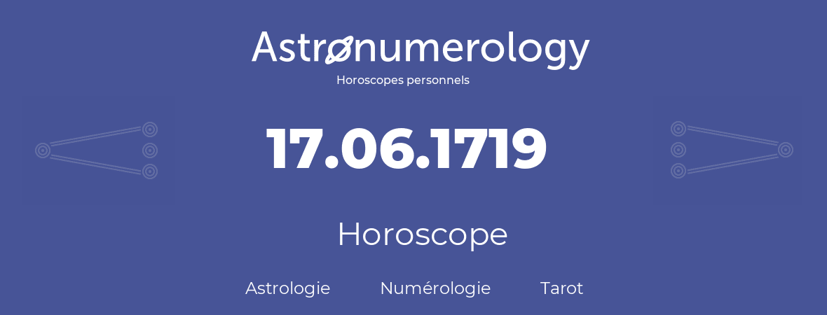 Horoscope pour anniversaire (jour de naissance): 17.06.1719 (17 Juin 1719)