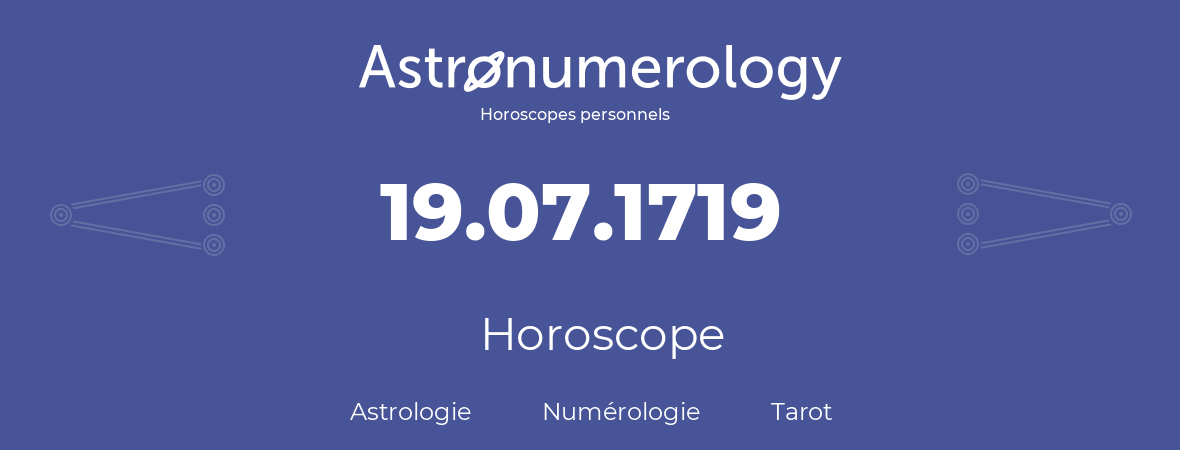 Horoscope pour anniversaire (jour de naissance): 19.07.1719 (19 Juillet 1719)