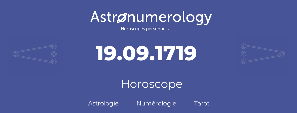 Horoscope pour anniversaire (jour de naissance): 19.09.1719 (19 Septembre 1719)