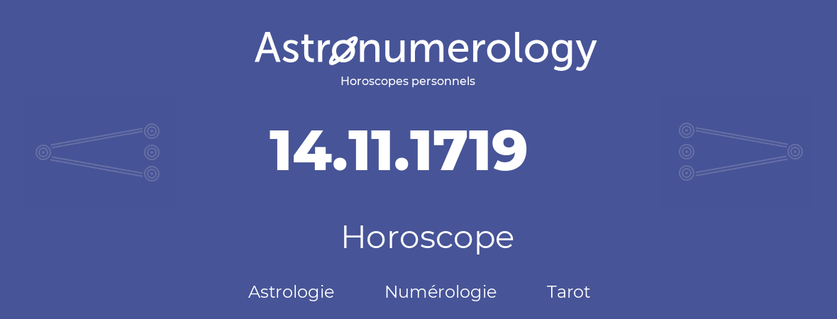 Horoscope pour anniversaire (jour de naissance): 14.11.1719 (14 Novembre 1719)
