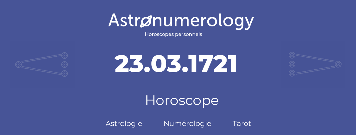 Horoscope pour anniversaire (jour de naissance): 23.03.1721 (23 Mars 1721)